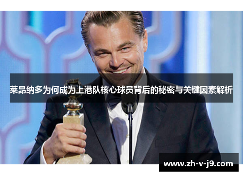莱昂纳多为何成为上港队核心球员背后的秘密与关键因素解析