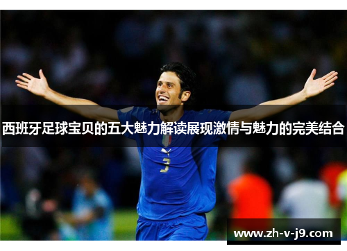 西班牙足球宝贝的五大魅力解读展现激情与魅力的完美结合