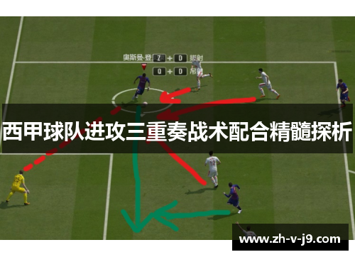 西甲球队进攻三重奏战术配合精髓探析