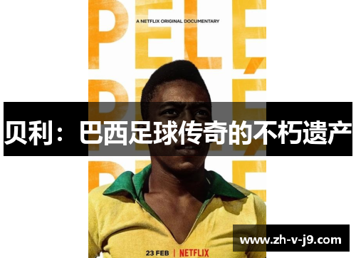 贝利:巴西足球传奇的不朽遗产 贝利:巴西足球传奇的不朽遗产