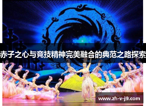 赤子之心与竞技精神完美融合的典范之路探索