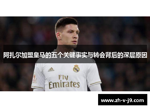阿扎尔加盟皇马的五个关键事实与转会背后的深层原因