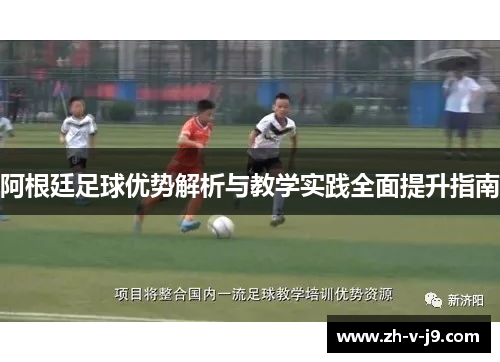 阿根廷足球优势解析与教学实践全面提升指南