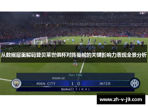 从数据层面解码登贝莱世俱杯对阵曼城的关键影响力表现全景分析 从数据层面解码登贝莱世俱杯对阵曼城的关键影响力表现全景分析