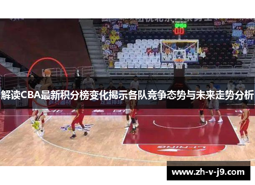 解读CBA最新积分榜变化揭示各队竞争态势与未来走势分析