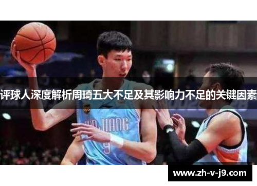 评球人深度解析周琦五大不足及其影响力不足的关键因素