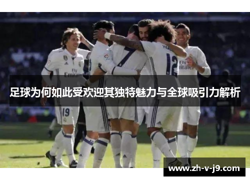足球为何如此受欢迎其独特魅力与全球吸引力解析