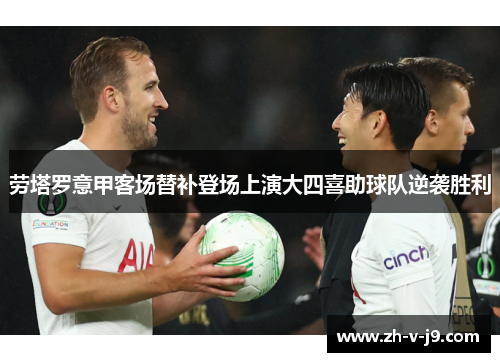 劳塔罗意甲客场替补登场上演大四喜助球队逆袭胜利