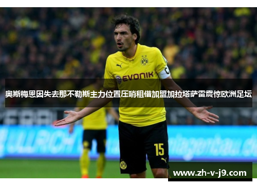 奥斯梅恩因失去那不勒斯主力位置压哨租借加盟加拉塔萨雷震惊欧洲足坛