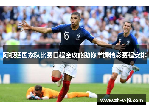 阿根廷国家队比赛日程全攻略助你掌握精彩赛程安排 阿根廷国家队比赛日程全攻略助你掌握精彩赛程安排