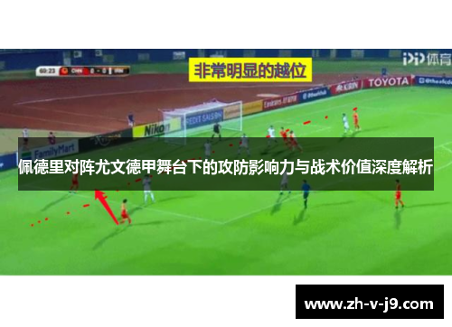 佩德里对阵尤文德甲舞台下的攻防影响力与战术价值深度解析 佩德里对阵尤文德甲舞台下的攻防影响力与战术价值深度解析