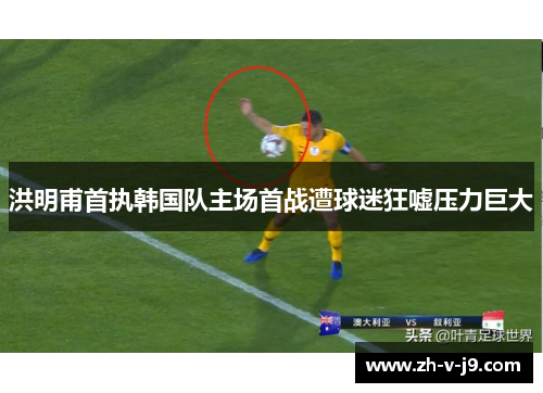 洪明甫首执韩国队主场首战遭球迷狂嘘压力巨大 洪明甫首执韩国队主场首战遭球迷狂嘘压力巨大