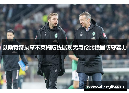 以斯特奇执掌不莱梅防线展现无与伦比稳固防守实力